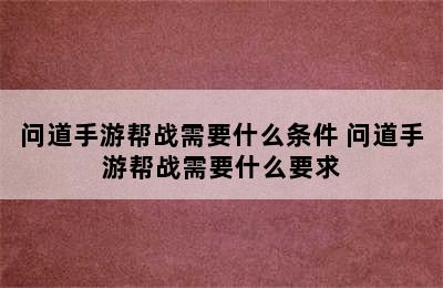 问道手游帮战需要什么条件 问道手游帮战需要什么要求